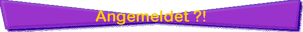 Angemeldet ?!