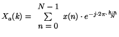$\displaystyle X_{a}(k)=\begin{array}{c} N-1\\  \sum \\  n=0 \end{array}x(n)\cdot e^{-j\cdot 2\pi \cdot \frac{k\cdot n}{N}}$
