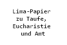 Lima-Papier 
zu Taufe, 
Eucharistie 
und Amt