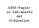 GEKE-Papier
zu Sakramente
Amt
Ordination