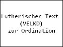 Lutherischer Text 
(VELKD)
zur Ordination